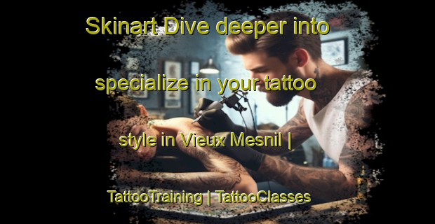 Skinart Dive deeper into specialize in your tattoo style in Vieux Mesnil | TattooTraining | TattooClasses | SkinartTraining-France